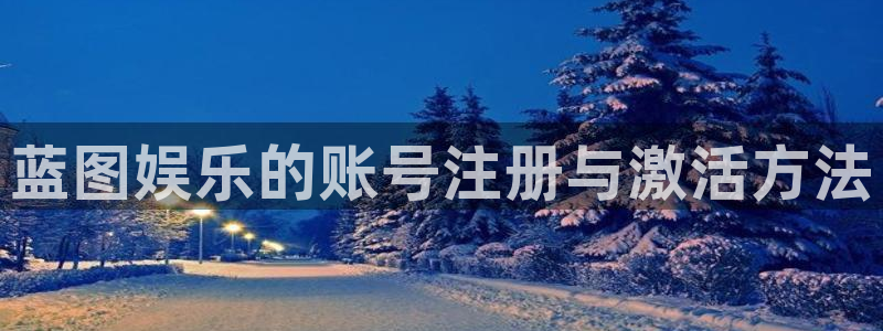 伟德国际1946体育官网登录：蓝图娱乐的账号注册与激活方法