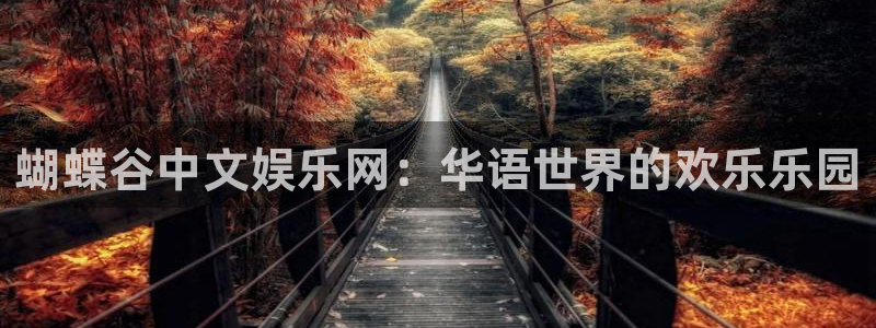 www.伟德国际1946体育.com：蝴蝶谷中文娱乐网：华语世界的欢乐乐园